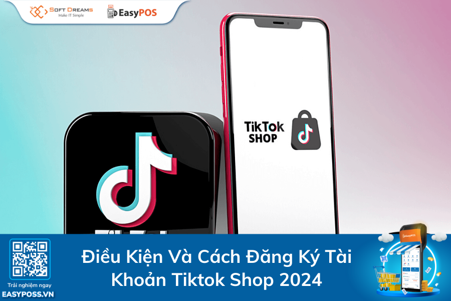 dieu-kien-va-cach-dang-ky-tai-khoan-tiktok-shop-2024