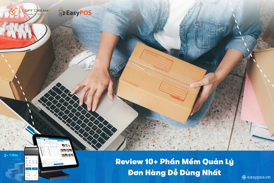 Review 10+ Phần Mềm Quản Lý Đơn Hàng Dễ Dùng Nhất