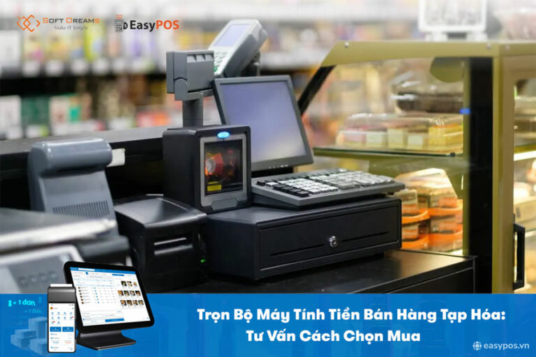 Trọn Bộ Máy Tính Tiền Tạp Hóa - Tư Vấn Cách Chọn Mua
