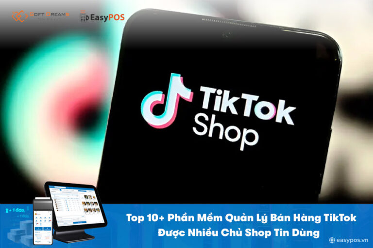 Top 10+ Phần Mềm Quản Lý Bán Hàng TikTok Được Nhiều Chủ Shop Tin Dùng