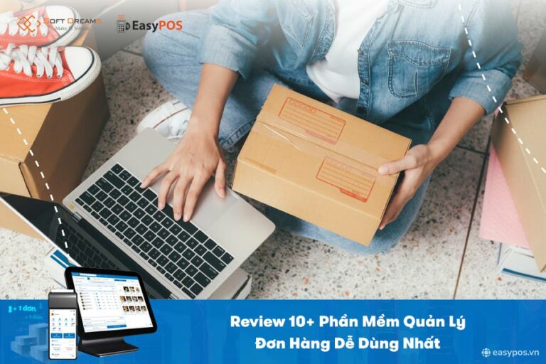 Review 10+ Phần Mềm Quản Lý Đơn Hàng Dễ Dùng Nhất